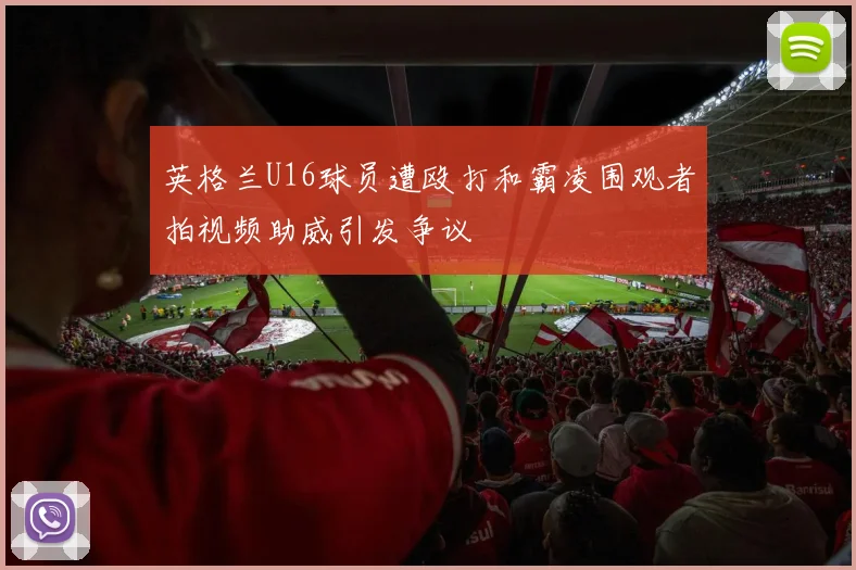 英格兰U16球员遭殴打和霸凌围观者拍视频助威引发争议
